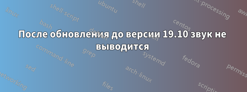 После обновления до версии 19.10 звук не выводится