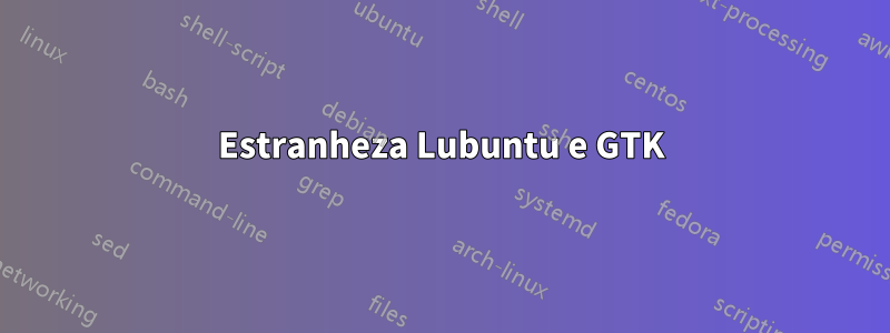 Estranheza Lubuntu e GTK