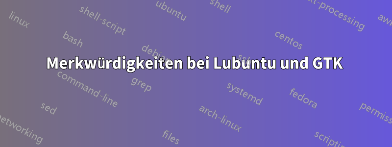 Merkwürdigkeiten bei Lubuntu und GTK