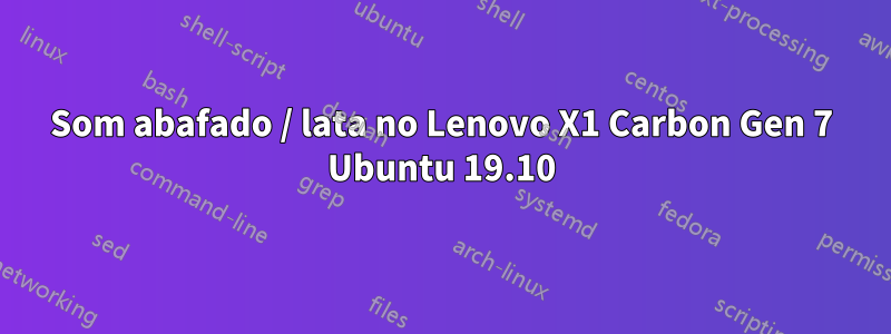 Som abafado / lata no Lenovo X1 Carbon Gen 7 Ubuntu 19.10