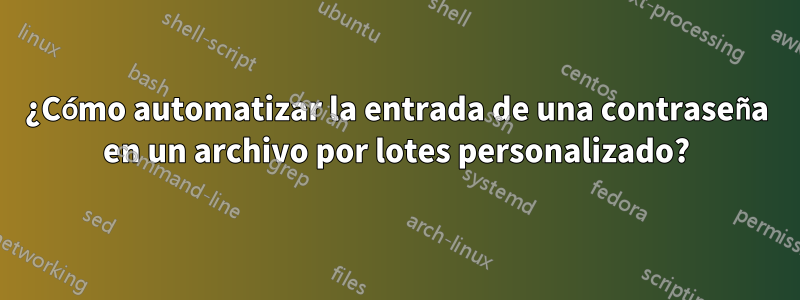 ¿Cómo automatizar la entrada de una contraseña en un archivo por lotes personalizado?