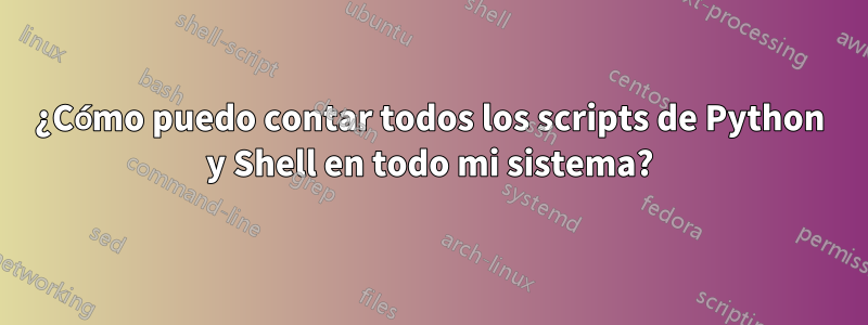 ¿Cómo puedo contar todos los scripts de Python y Shell en todo mi sistema?