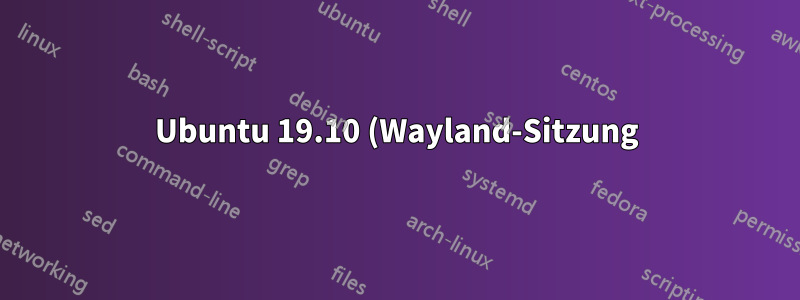 Ubuntu 19.10 (Wayland-Sitzung) führt keine Bildschirmaufzeichnung durch