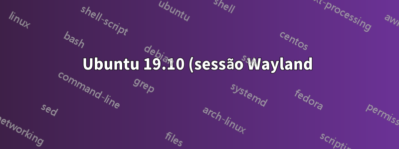 Ubuntu 19.10 (sessão Wayland) não grava tela
