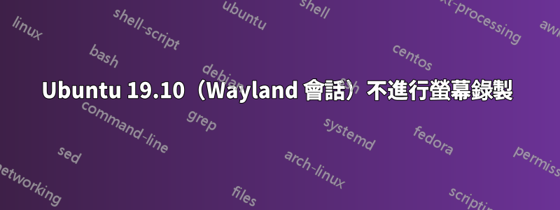 Ubuntu 19.10（Wayland 會話）不進行螢幕錄製