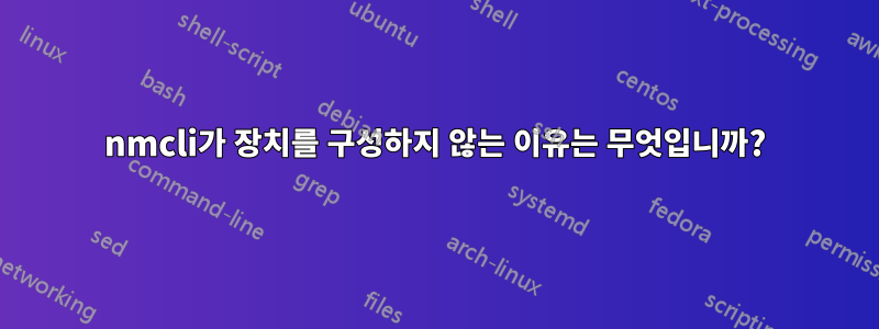 nmcli가 장치를 구성하지 않는 이유는 무엇입니까?