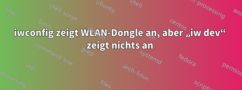 iwconfig zeigt WLAN-Dongle an, aber „iw dev“ zeigt nichts an