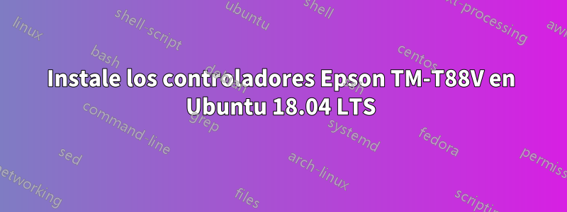 Instale los controladores Epson TM-T88V en Ubuntu 18.04 LTS