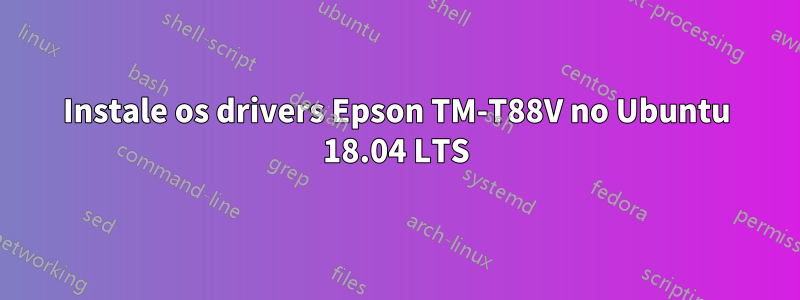 Instale os drivers Epson TM-T88V no Ubuntu 18.04 LTS