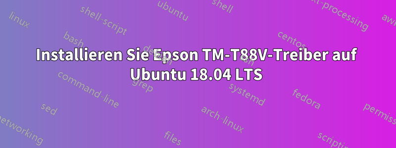 Installieren Sie Epson TM-T88V-Treiber auf Ubuntu 18.04 LTS