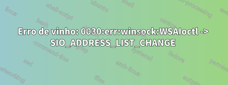 Erro de vinho: 0030:err:winsock:WSAIoctl -> SIO_ADDRESS_LIST_CHANGE