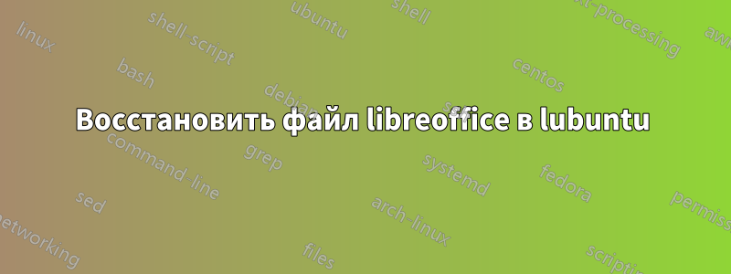 Восстановить файл libreoffice в lubuntu