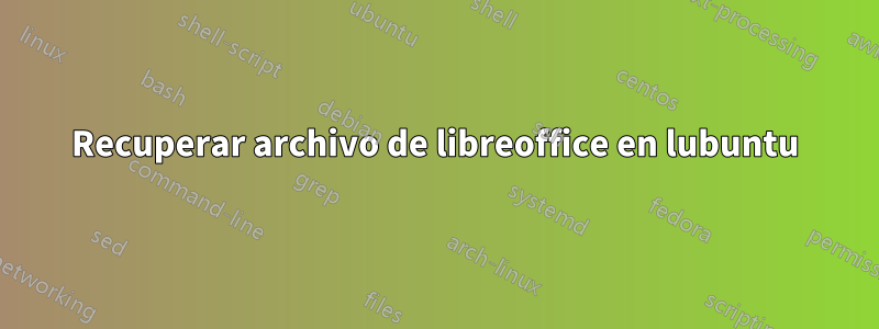 Recuperar archivo de libreoffice en lubuntu