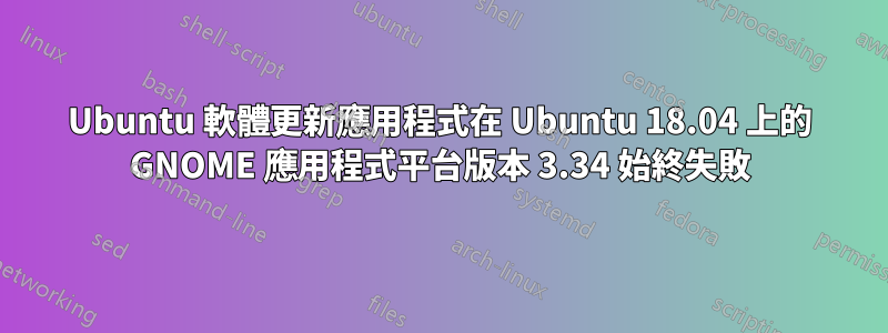 Ubuntu 軟體更新應用程式在 Ubuntu 18.04 上的 GNOME 應用程式平台版本 3.34 始終失敗