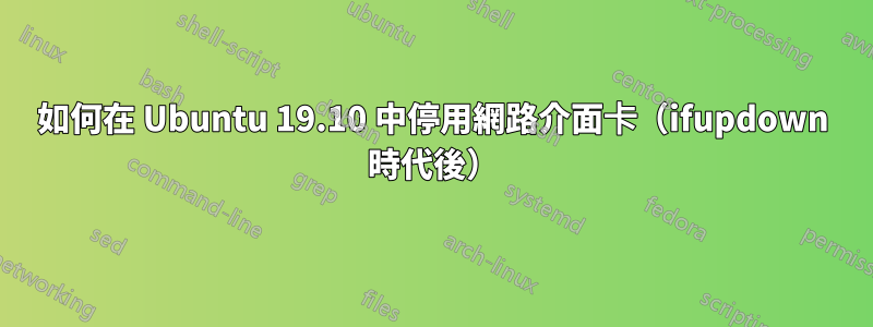 如何在 Ubuntu 19.10 中停用網路介面卡（ifupdown 時代後）