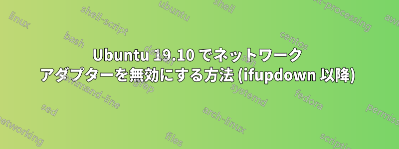 Ubuntu 19.10 でネットワーク アダプターを無効にする方法 (ifupdown 以降)