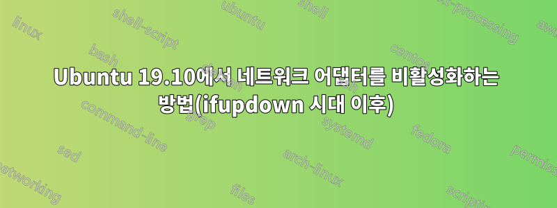 Ubuntu 19.10에서 네트워크 어댑터를 비활성화하는 방법(ifupdown 시대 이후)