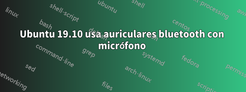 Ubuntu 19.10 usa auriculares bluetooth con micrófono