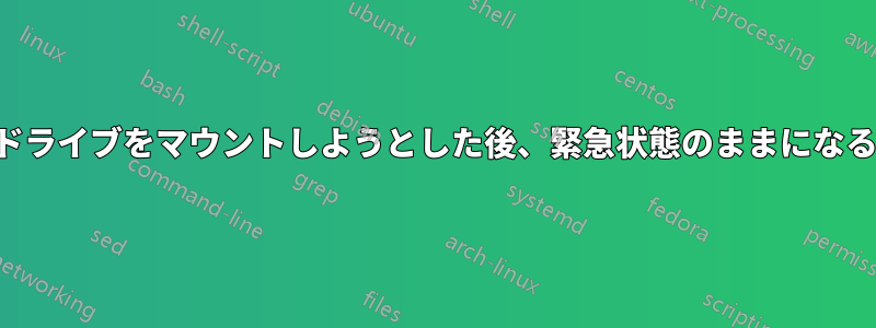 ドライブをマウントしようとした後、緊急状態のままになる