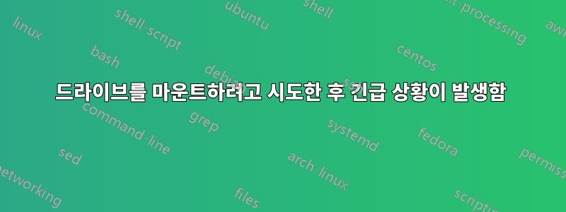 드라이브를 마운트하려고 시도한 후 긴급 상황이 발생함