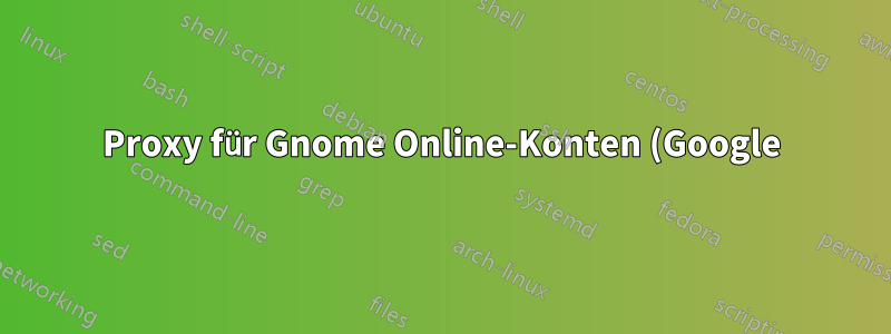 Proxy für Gnome Online-Konten (Google) einrichten