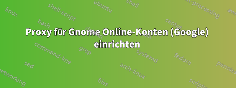 Proxy für Gnome Online-Konten (Google) einrichten