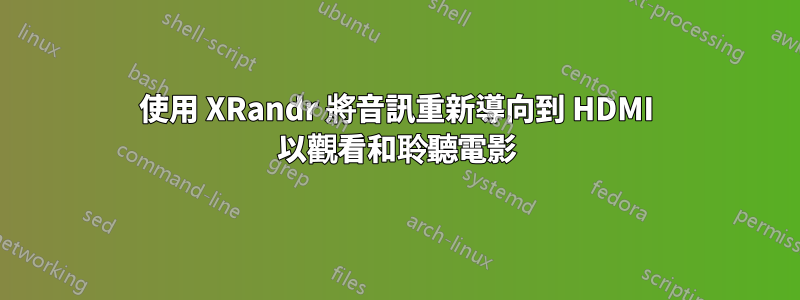 使用 XRandr 將音訊重新導向到 HDMI 以觀看和聆聽電影