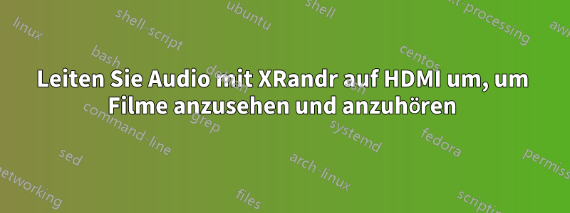 Leiten Sie Audio mit XRandr auf HDMI um, um Filme anzusehen und anzuhören