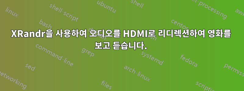 XRandr을 사용하여 오디오를 HDMI로 리디렉션하여 영화를 보고 듣습니다.