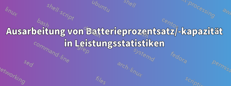 Ausarbeitung von Batterieprozentsatz/-kapazität in Leistungsstatistiken