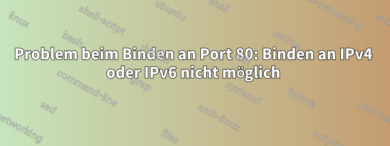 Problem beim Binden an Port 80: Binden an IPv4 oder IPv6 nicht möglich