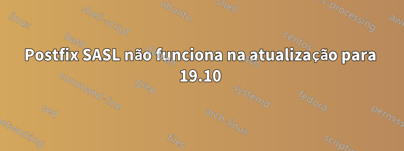 Postfix SASL não funciona na atualização para 19.10