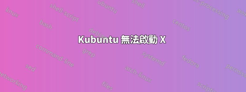 Kubuntu 無法啟動 X