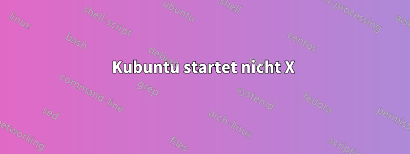 Kubuntu startet nicht X