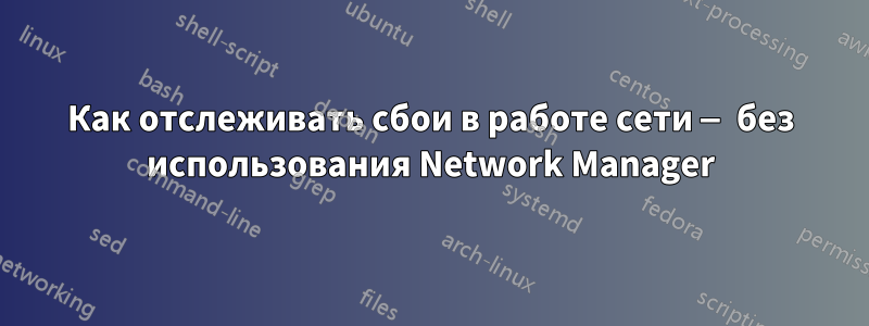 Как отслеживать сбои в работе сети — без использования Network Manager