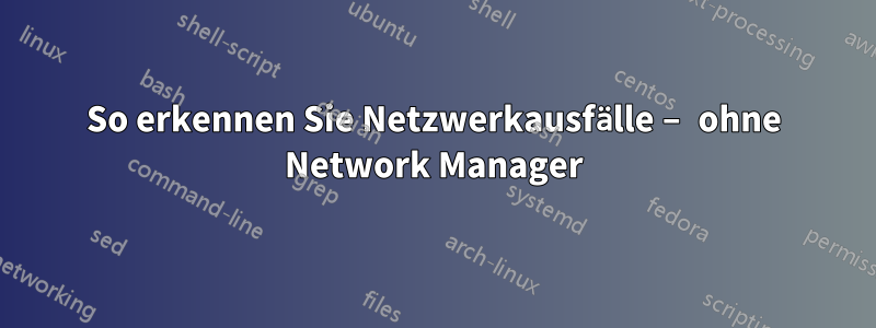 So erkennen Sie Netzwerkausfälle – ohne Network Manager