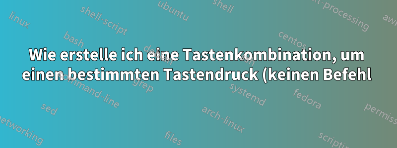 Wie erstelle ich eine Tastenkombination, um einen bestimmten Tastendruck (keinen Befehl) zu emulieren?