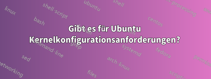 Gibt es für Ubuntu Kernelkonfigurationsanforderungen?