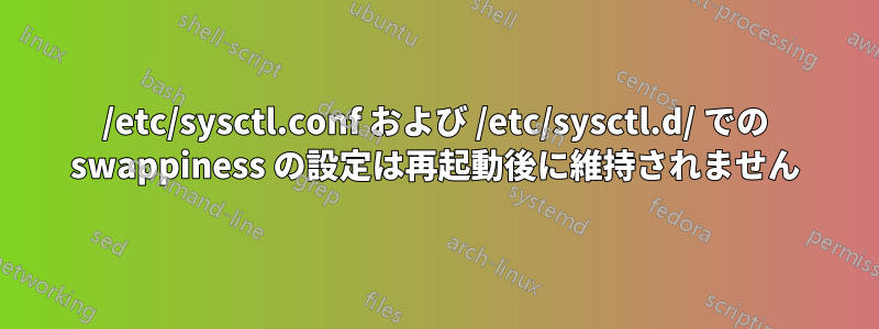 /etc/sysctl.conf および /etc/sysctl.d/ での swappiness の設定は再起動後に維持されません