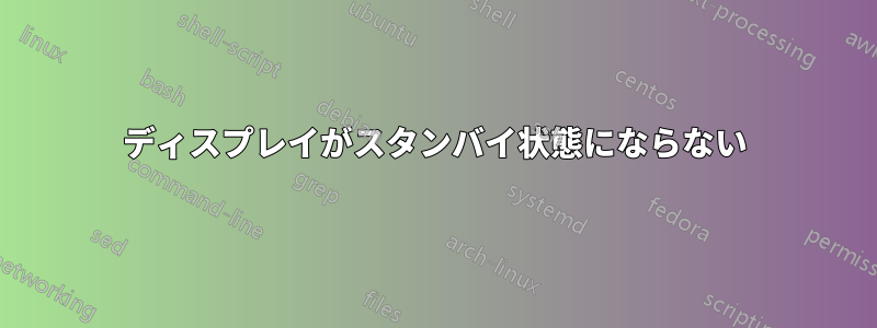 ディスプレイがスタンバイ状態にならない