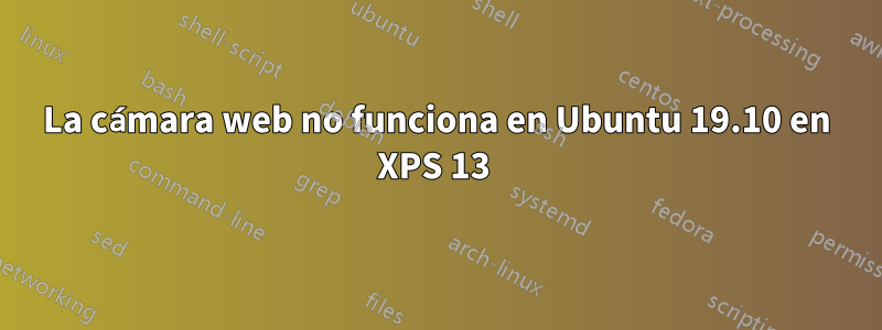 La cámara web no funciona en Ubuntu 19.10 en XPS 13 