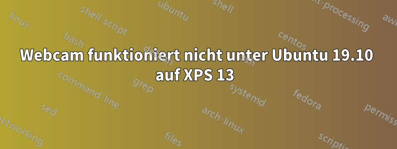 Webcam funktioniert nicht unter Ubuntu 19.10 auf XPS 13 