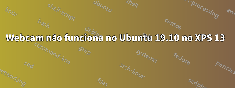 Webcam não funciona no Ubuntu 19.10 no XPS 13 