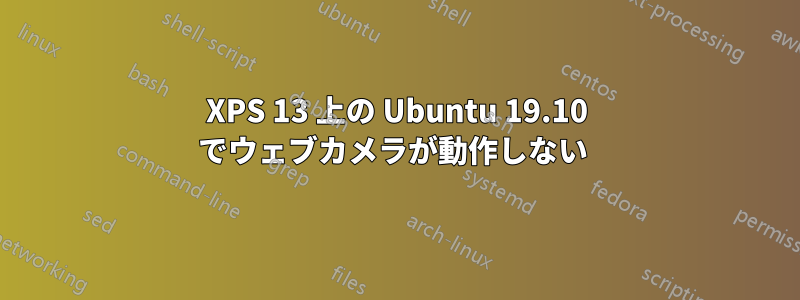 XPS 13 上の Ubuntu 19.10 でウェブカメラが動作しない 