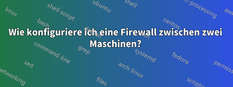 Wie konfiguriere ich eine Firewall zwischen zwei Maschinen?