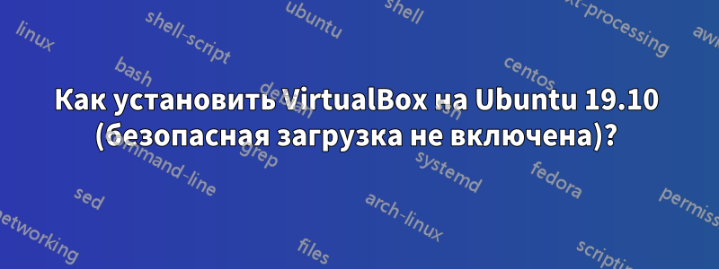 Как установить VirtualBox на Ubuntu 19.10 (безопасная загрузка не включена)?