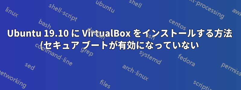 Ubuntu 19.10 に VirtualBox をインストールする方法 (セキュア ブートが有効になっていない)?