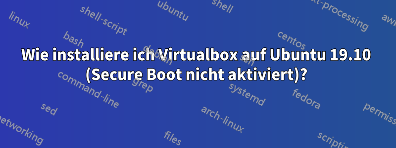 Wie installiere ich Virtualbox auf Ubuntu 19.10 (Secure Boot nicht aktiviert)?