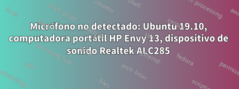 Micrófono no detectado: Ubuntu 19.10, computadora portátil HP Envy 13, dispositivo de sonido Realtek ALC285