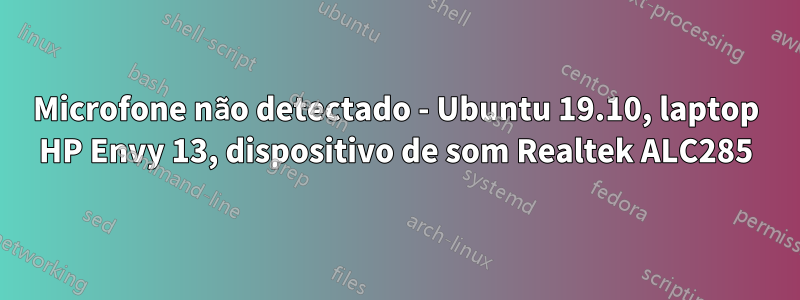 Microfone não detectado - Ubuntu 19.10, laptop HP Envy 13, dispositivo de som Realtek ALC285